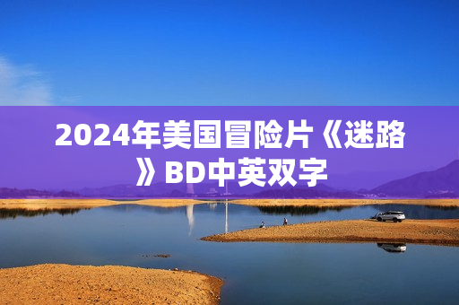 2024年美国冒险片《迷路》BD中英双字