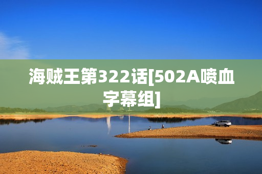 海贼王第322话[502A喷血字幕组]