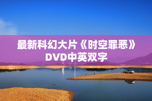 最新科幻大片《时空罪恶》DVD中英双字