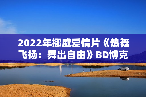 2022年挪威爱情片《热舞飞扬：舞出自由》BD博克马尔语中字