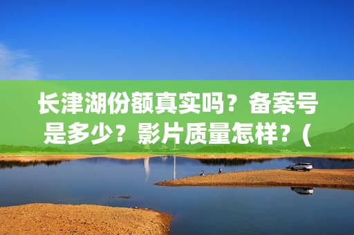 长津湖份额真实吗？备案号是多少？影片质量怎样？(长津湖 16亿)