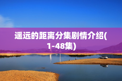 遥远的距离分集剧情介绍(1-48集)