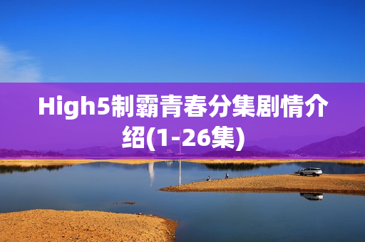 High5制霸青春分集剧情介绍(1-26集) High5制霸青春分集剧情介绍(1-26集)