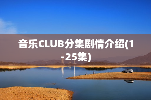 音乐CLUB分集剧情介绍(1-25集)
