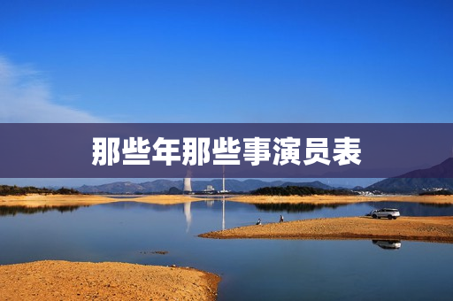 那些年那些事演员表
