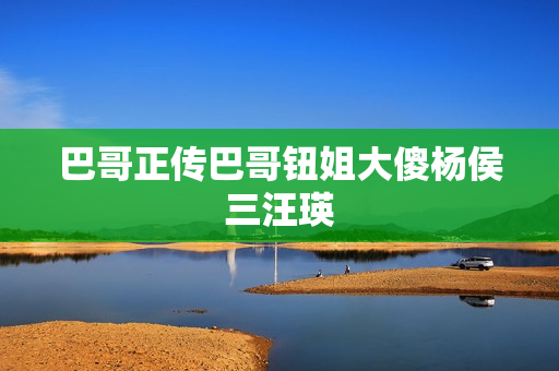 巴哥正传巴哥钮姐大傻杨侯三汪瑛