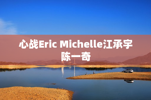 心战Eric Michelle江承宇陈一奇