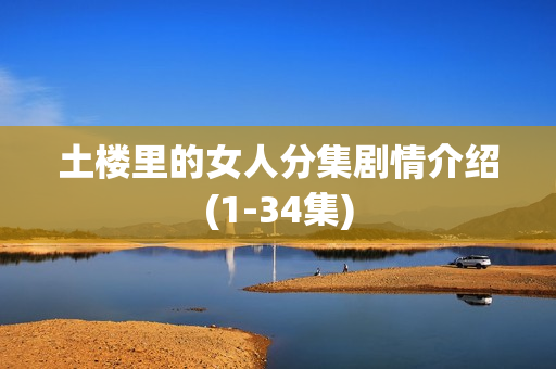 土楼里的女人分集剧情介绍(1-34集)