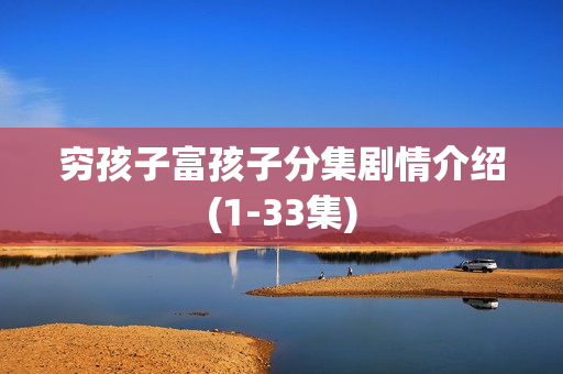 穷孩子富孩子分集剧情介绍(1-33集)