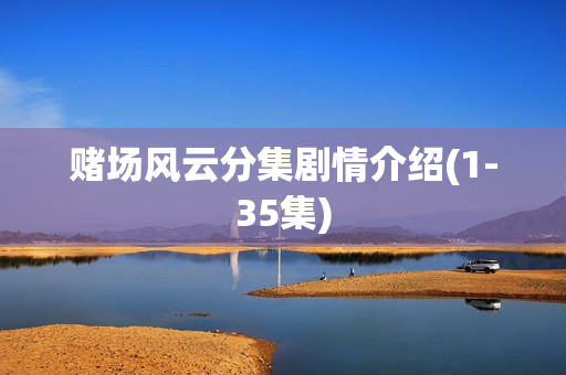 赌场风云分集剧情介绍(1-35集)