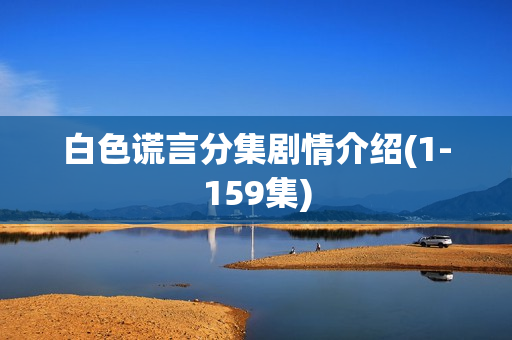 白色谎言分集剧情介绍(1-159集)