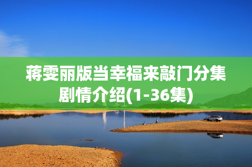 蒋雯丽版当幸福来敲门分集剧情介绍(1-36集)