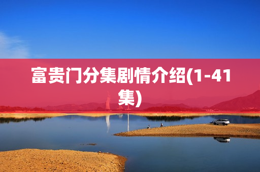 富贵门分集剧情介绍(1-41集)