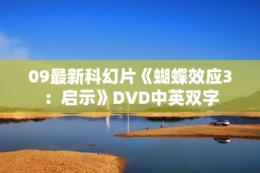 09最新科幻片《蝴蝶效应3：启示》DVD中英双字