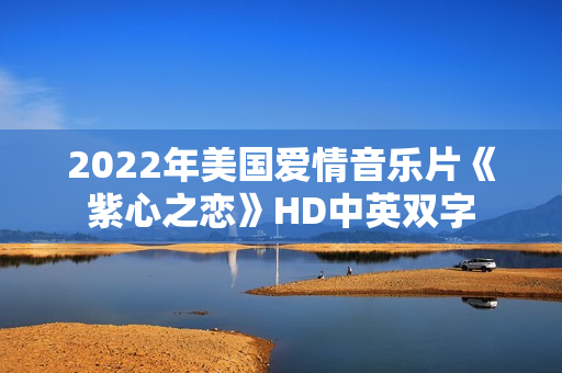 2022年美国爱情音乐片《紫心之恋》HD中英双字 2022年美国爱情音乐片《紫心之恋》HD中英双字