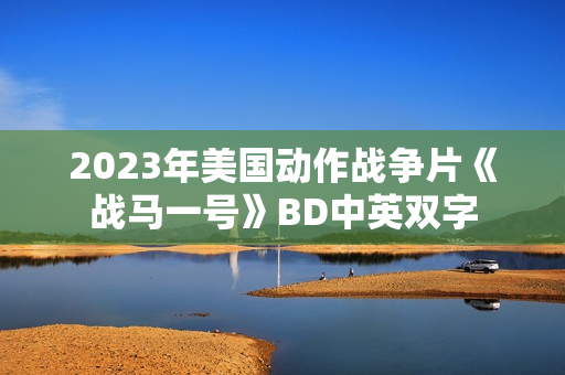 2023年美国动作战争片《战马一号》BD中英双字