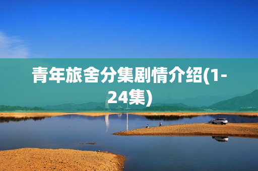 青年旅舍分集剧情介绍(1-24集)