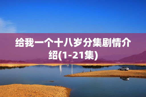 给我一个十八岁分集剧情介绍(1-21集)