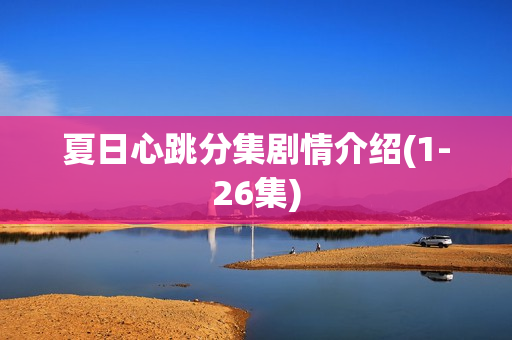 夏日心跳分集剧情介绍(1-26集)