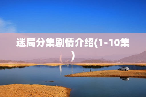 迷局分集剧情介绍(1-10集)