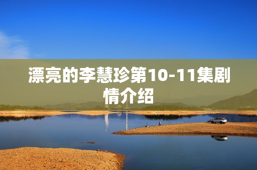 漂亮的李慧珍第10-11集剧情介绍