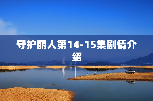 守护丽人第14-15集剧情介绍