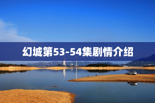 幻城第53-54集剧情介绍