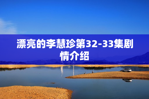 漂亮的李慧珍第32-33集剧情介绍