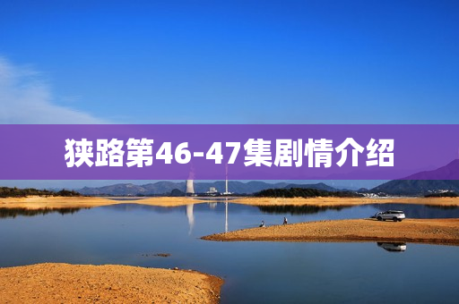 狭路第46-47集剧情介绍