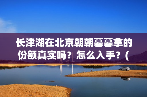 长津湖在北京朝朝暮暮拿的份额真实吗？怎么入手？(长津湖什么厅)