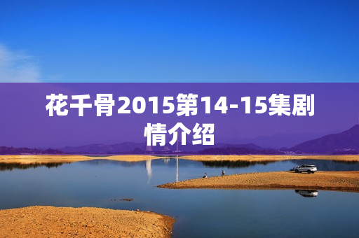 花千骨2015第14-15集剧情介绍