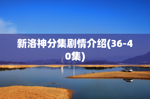 新洛神分集剧情介绍(36-40集)