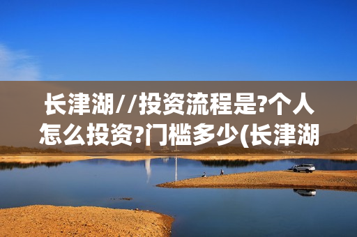 长津湖//投资流程是?个人怎么投资?门槛多少(长津湖 投资比例)