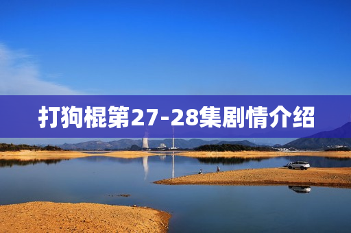 打狗棍第27-28集剧情介绍