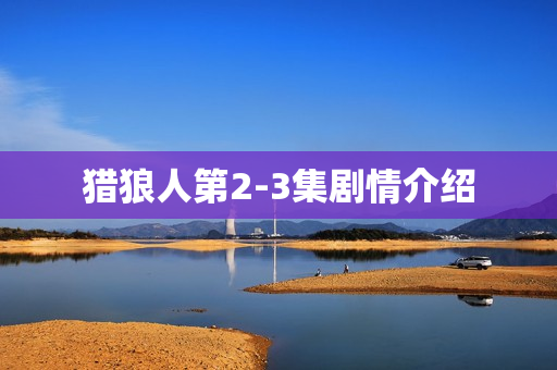 猎狼人第2-3集剧情介绍