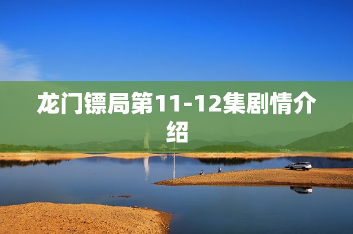 龙门镖局第11-12集剧情介绍