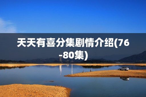 天天有喜分集剧情介绍(76-80集)