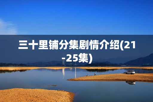 三十里铺分集剧情介绍(21-25集)