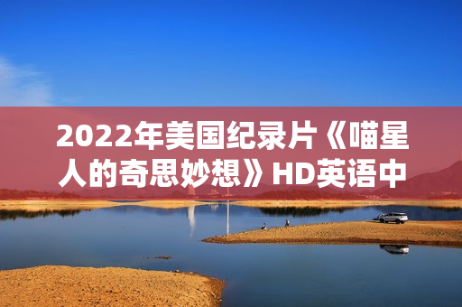 2022年美国纪录片《喵星人的奇思妙想》HD英语中字
