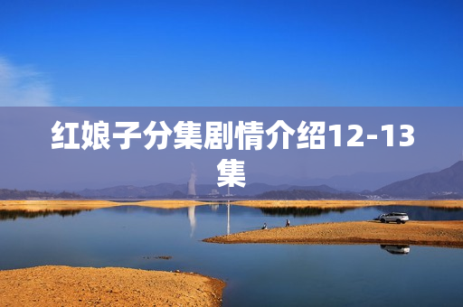 红娘子分集剧情介绍12-13集