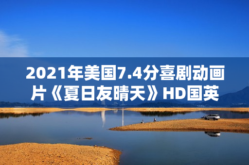 2021年美国7.4分喜剧动画片《夏日友晴天》HD国英双语字