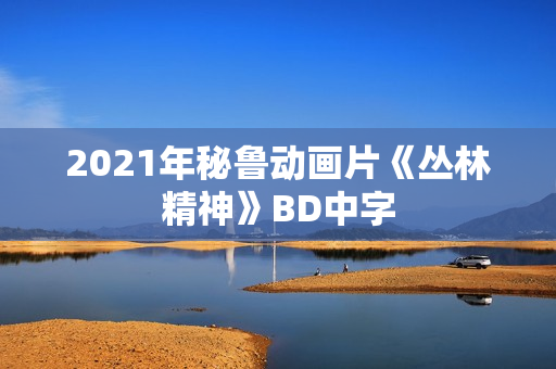 2021年秘鲁动画片《丛林精神》BD中字