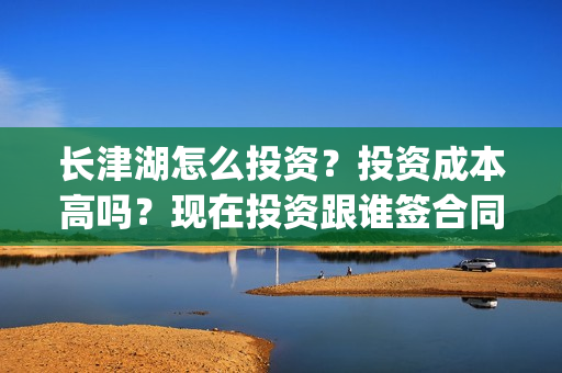 长津湖怎么投资？投资成本高吗？现在投资跟谁签合同？(长津湖投资门槛高)