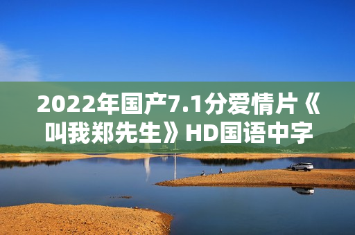 2022年国产7.1分爱情片《叫我郑先生》HD国语中字