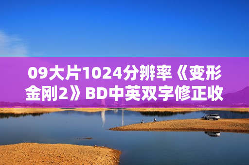 09大片1024分辨率《变形金刚2》BD中英双字修正收藏版 09大片1024分辨率《变形金刚2》BD中英双字修正收藏版