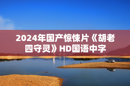 2024年国产惊悚片《胡老四守灵》HD国语中字