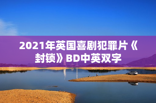 2021年英国喜剧犯罪片《封锁》BD中英双字
