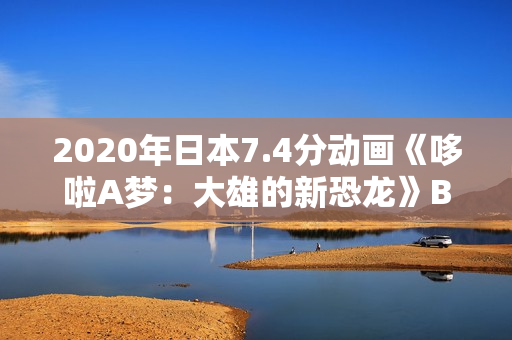 2020年日本7.4分动画《哆啦A梦：大雄的新恐龙》BD国粤日语中字