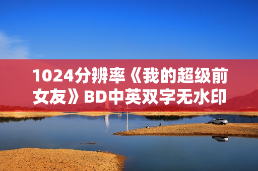 1024分辨率《我的超级前女友》BD中英双字无水印