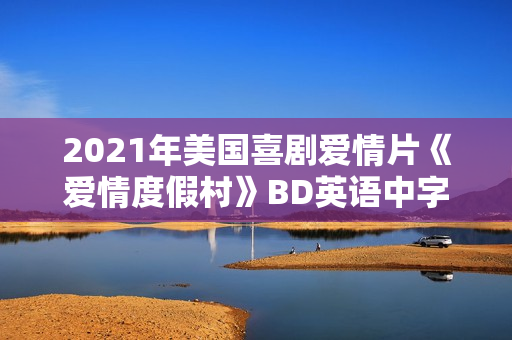 2021年美国喜剧爱情片《爱情度假村》BD英语中字